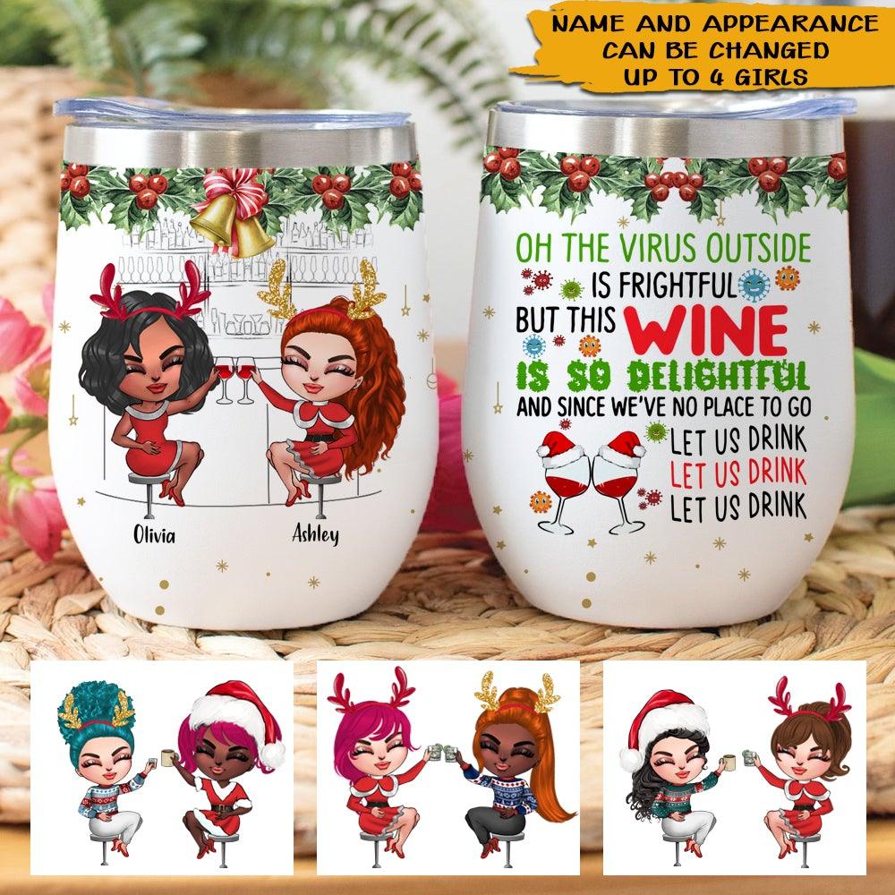 Bestie Custom Wine Tumbler The Virus Outside Is Frightful Let Us Drink Personalized Best Friend Gift - PERSONAL84