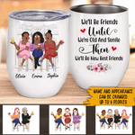 Bestie Custom Wine Tumbler We'll Be Friends Until We're Old And Senile Personalized Gift - PERSONAL84