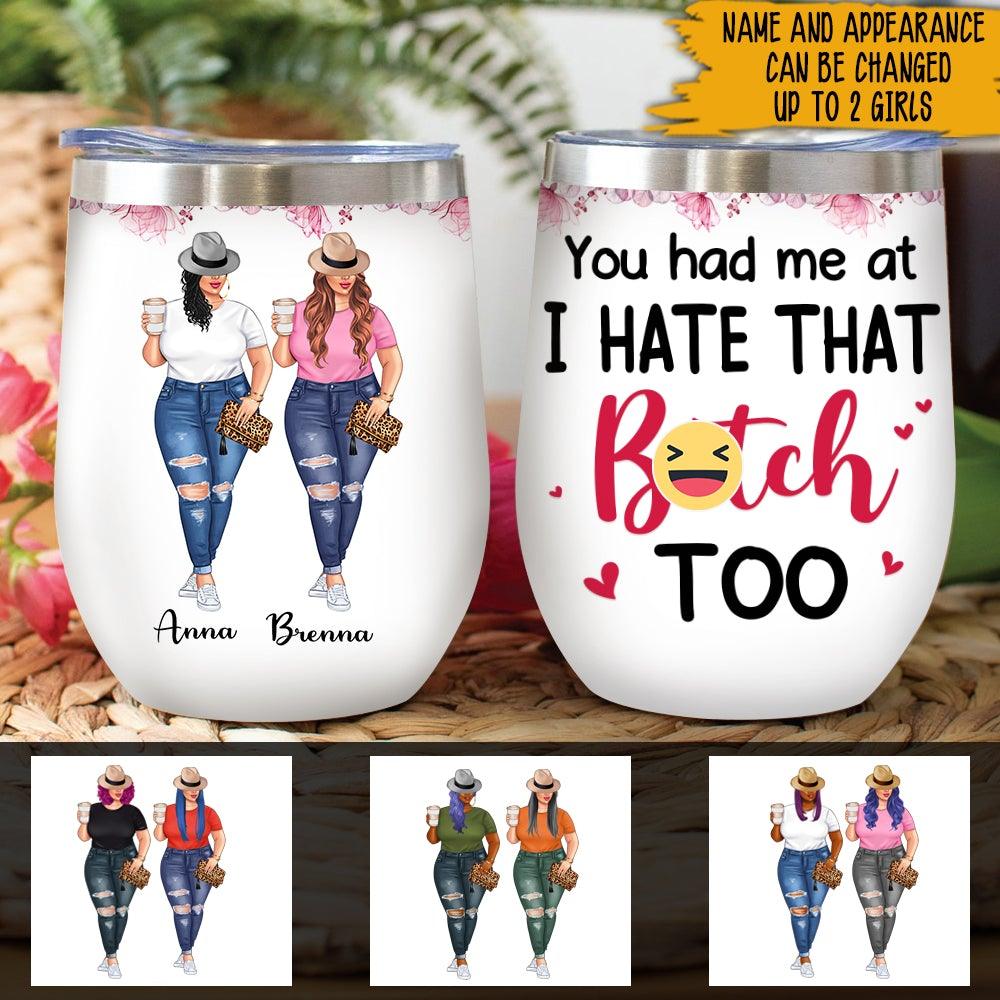 Bestie Custom Wine Tumbler You Had Me At I Hate That Bitch Too Chubby Black Personalized Gift - PERSONAL84