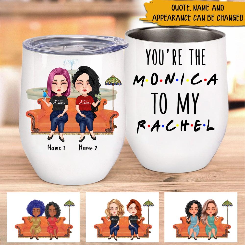 Bestie Custom Wine Tumbler You're The Rachel To My Monica Personalized Best Friend Gift - PERSONAL84