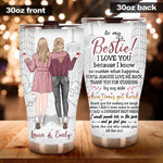 Bestie Sister Custom Tumbler I Know No Matter What Happens You'll Always Love Me Back Personalized Best Friend Gift - PERSONAL84