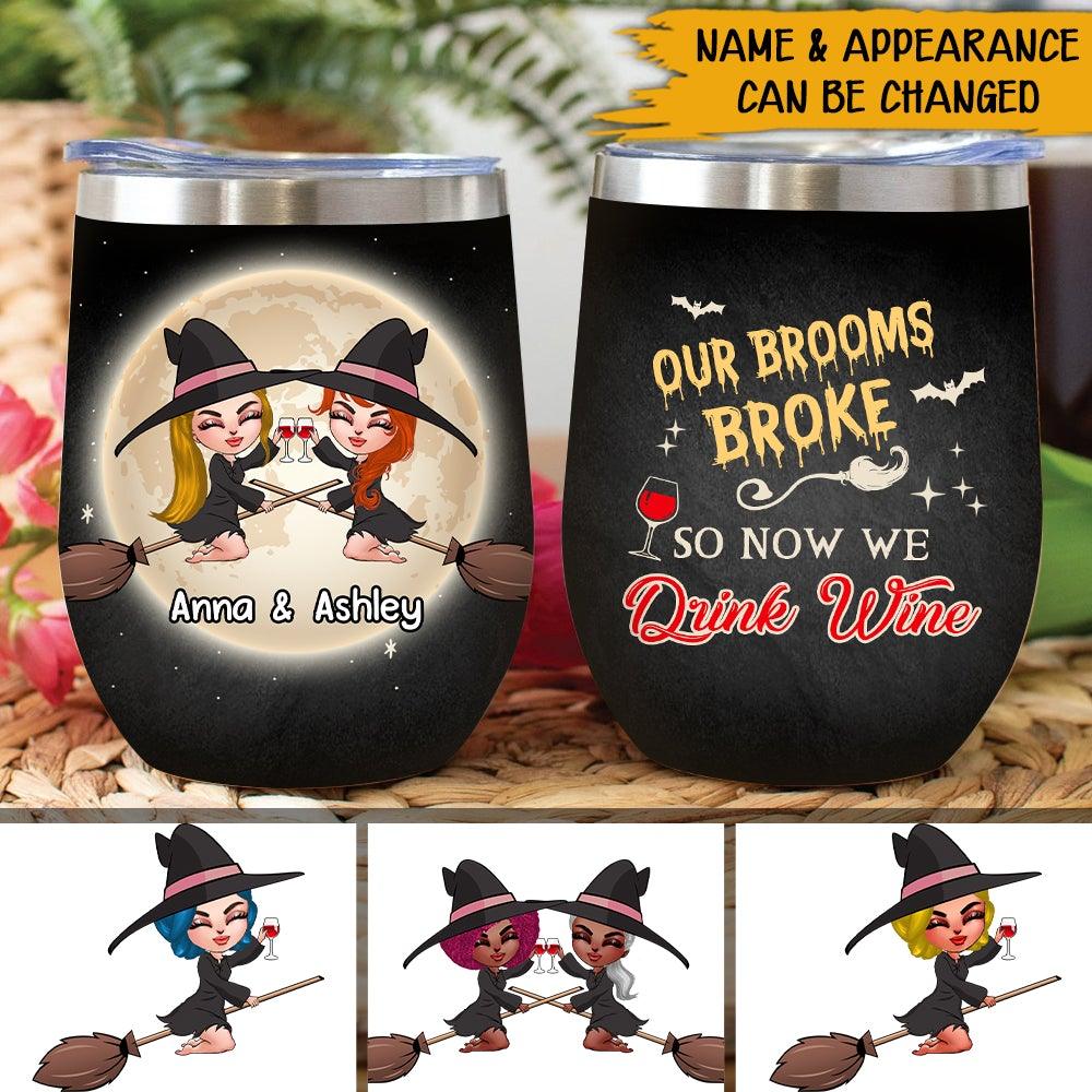 Bestie Witches Custom Wine Tumbler Our Brooms Broke So Now We Drink Wine Personalized Gift For Best Friends - PERSONAL84