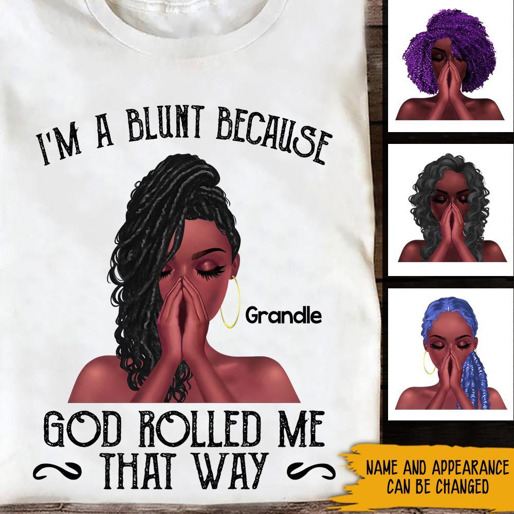 Black Girl Custom Shirt I'm A Blunt Because God Rolled Me That Way Personalized Gift - PERSONAL84
