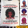 Black Girl Custom Shirt I Would Rather Stand With God And Judge By The World Personalized Gift - PERSONAL84