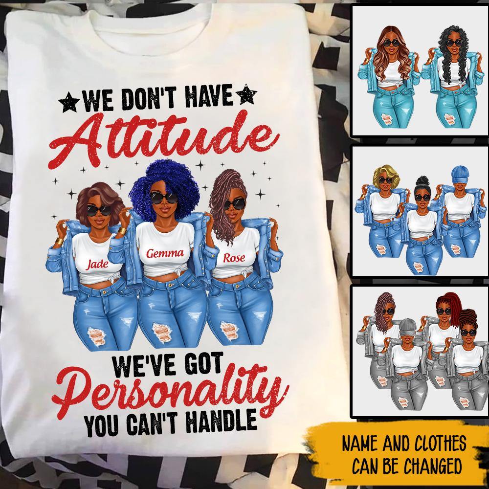 Black Girl Custom Shirt We Don't Have Attitude We've Got Personality You Can't Handle Personalized Gift - PERSONAL84