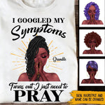 Black Girl Jesus Custom Shirt I Googled My Symptoms Turns Out I Just Need To Pray Personalized Gift - PERSONAL84