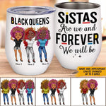 Black Woman Custom Wine Tumbler Black Queens Sistas Are We And Forever We Will Be Personalized Afro Gift - PERSONAL84