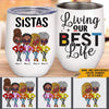 Black Woman Custom Wine Tumbler Sistas Living Our Best Life Personalized Best Friend Gift - PERSONAL84