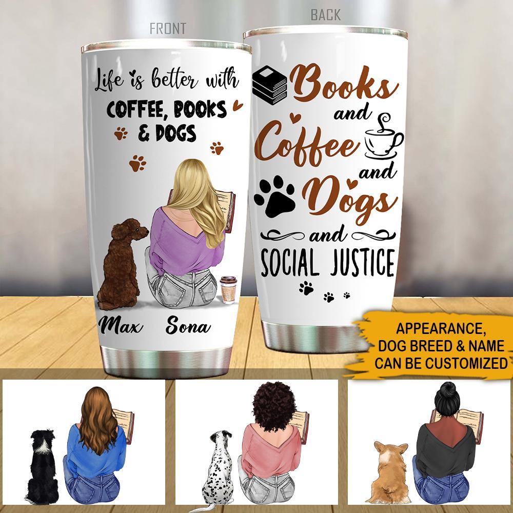 Book Dog Lovers Custom Tumbler Books Coffee Dogs Social Justice Personalized Gift - PERSONAL84