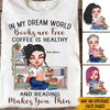 Book Lover Custom Shirt My Dream World Books Are Free Coffee Is Healthy Reading Makes You Thin Personalized Gift - PERSONAL84