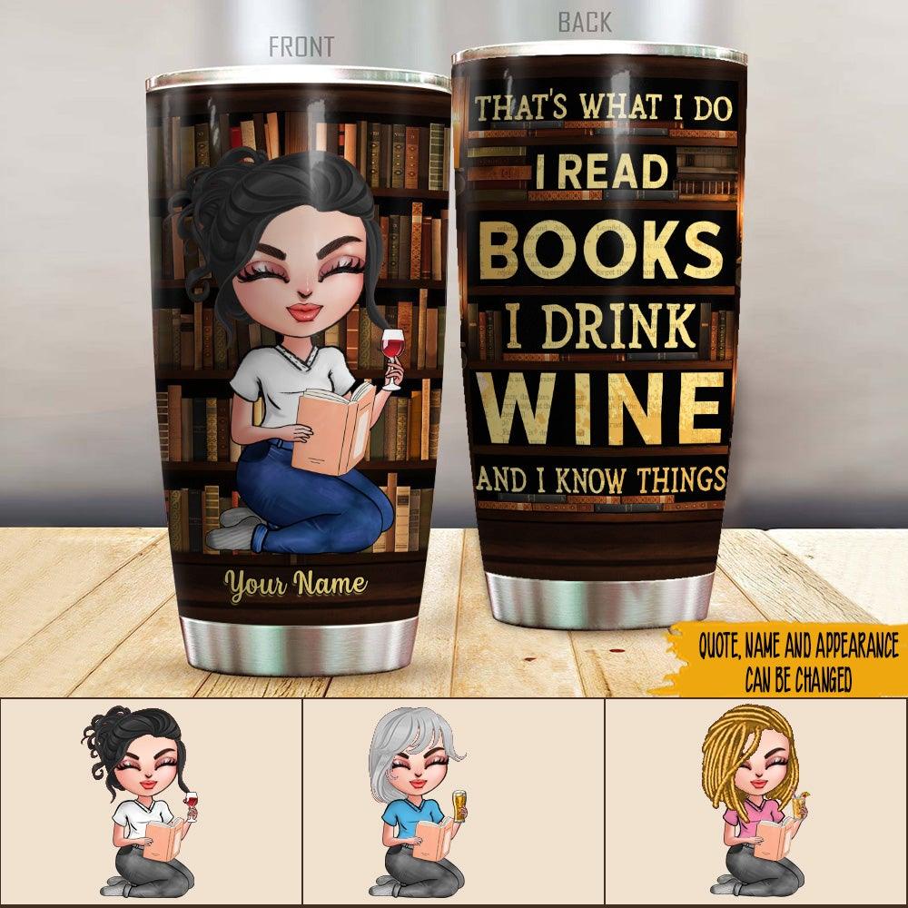 Book Lover Custom Tumbler That's What I Do I Read I Drink And Know Things Personalized Gift - PERSONAL84