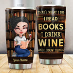 Book Lover Custom Tumbler That's What I Do I Read I Drink And Know Things Personalized Gift - PERSONAL84