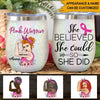 Breast Cancer Awareness Custom Wine Tumbler She Believed She Could So She Did Personalized Gift - PERSONAL84