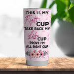 Breast Cancer Awareness Month Custom Tumbler This Is My Fight Cup Prove I'm Alright Cup Personalized Gift - PERSONAL84