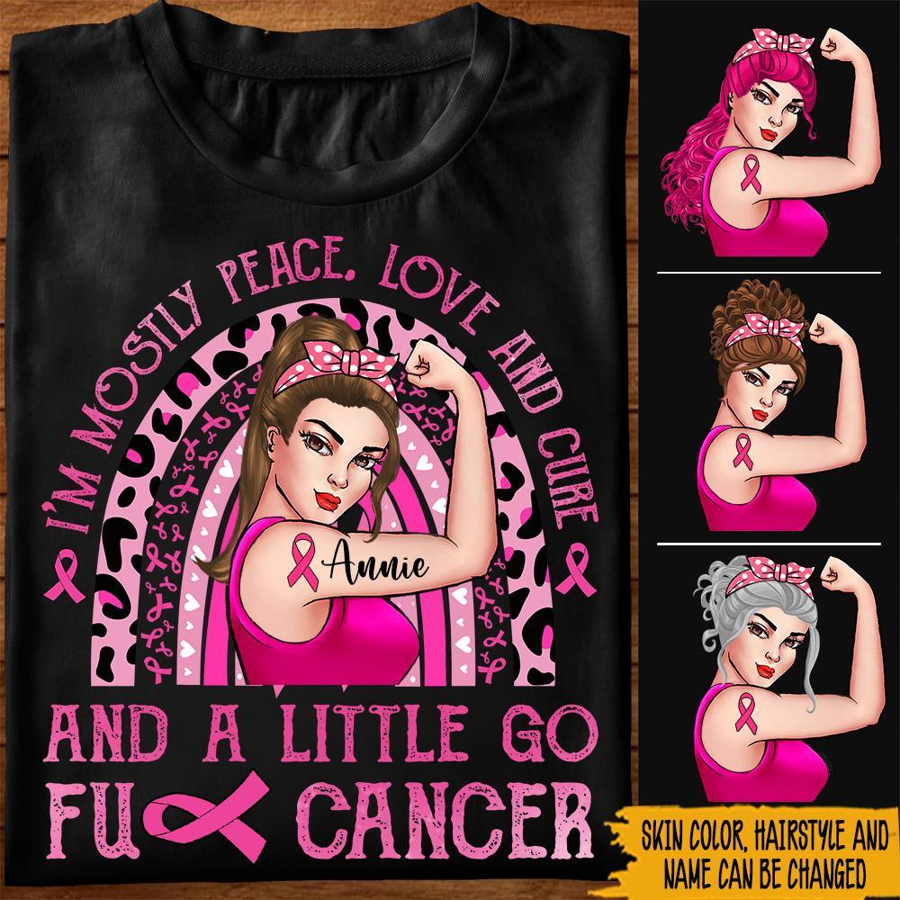 Breast Cancer Custom Shirt Mostly Peace Love And Cure And A Little Go Fuck Cancer Personalized Gift Pink Ribbon - PERSONAL84