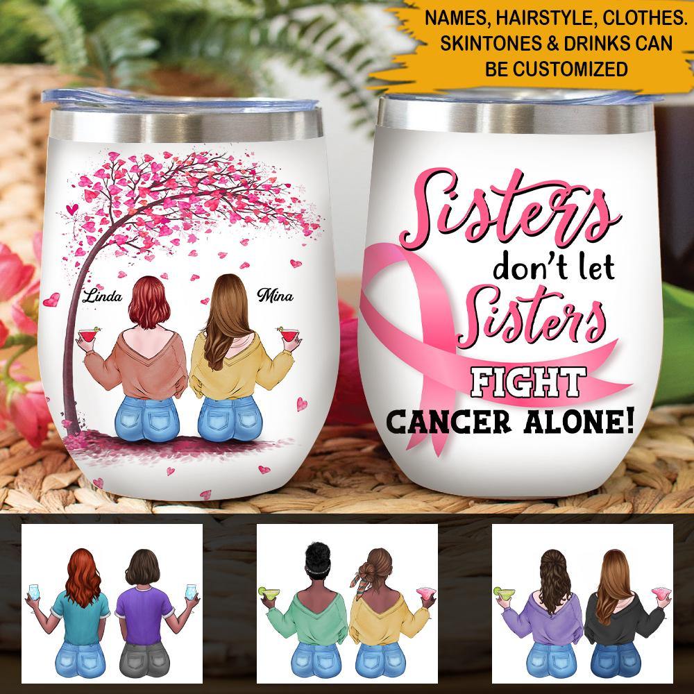Breast Cancer Sister Custom Wine Tumbler Sisters Don't Let Sisters Fight Cancer Alone Personalized Gift - PERSONAL84