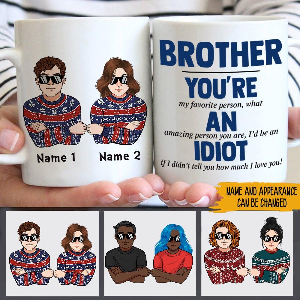 Brother Custom Mug You're An Idiot Funny Rude Personalized Sibling Gift - PERSONAL84