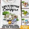 Camping Custom Shirt Life Is Better By The Campfire That&#39;s How I Roll On The Weekend Personalized Gift - PERSONAL84