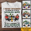 Camping Custom Shirt Never Dreamed I&#39;d Grow Up To Be A Spoiled Wife Of Grumpy Old Husband Personalized Gift - PERSONAL84