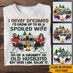 Camping Custom Shirt Never Dreamed I'd Grow Up To Be A Spoiled Wife Of Grumpy Old Husband Personalized Gift - PERSONAL84