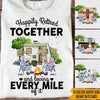 Camping Custom T Shirt Happily Retired Together And Loving Every Mile Personalized Gift - PERSONAL84
