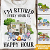 Camping Custom T Shirt I&#39;m Retired Every Hour Is Happy Hour Retirement Personalized Gift - PERSONAL84