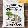 Camping Custom T Shirt Life is Better In The Mountain With Dogs Personalized Gift - PERSONAL84