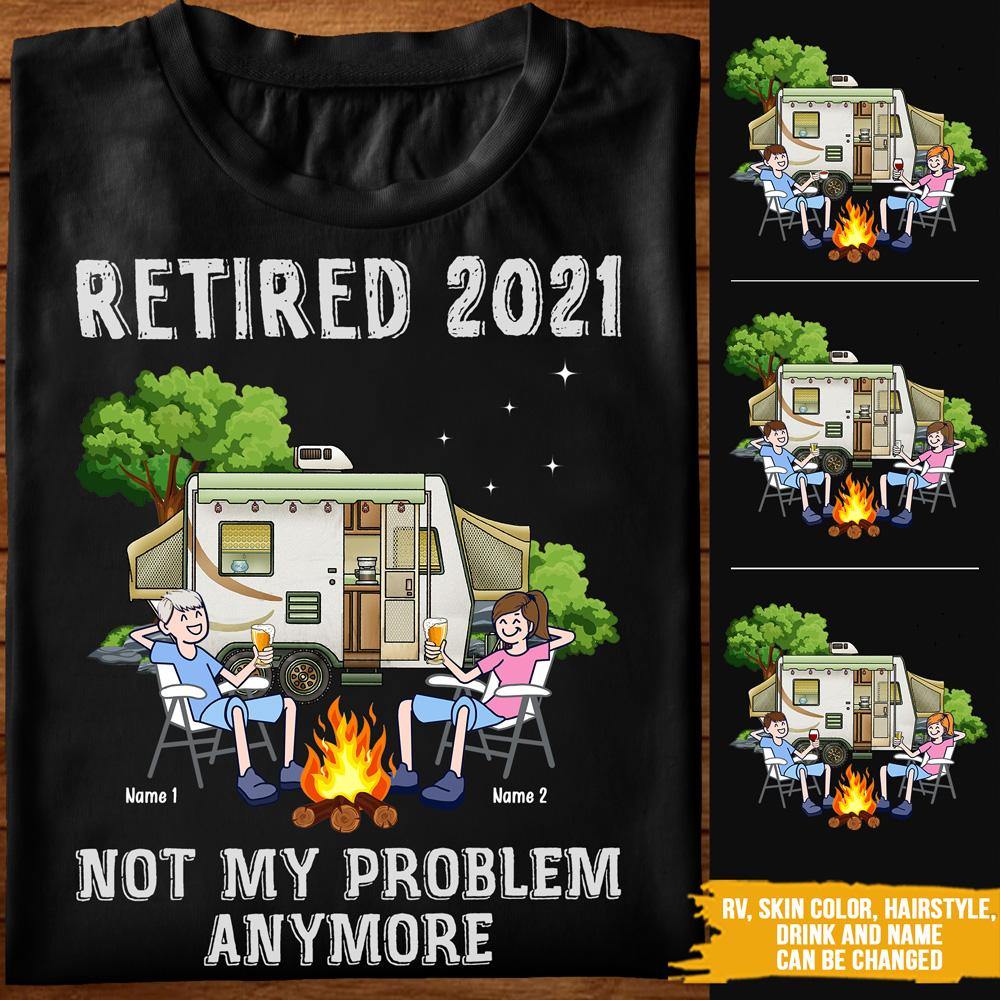 Camping Custom T Shirt Retired 2021 Not My Problem Anymore Personalized Gift - PERSONAL84