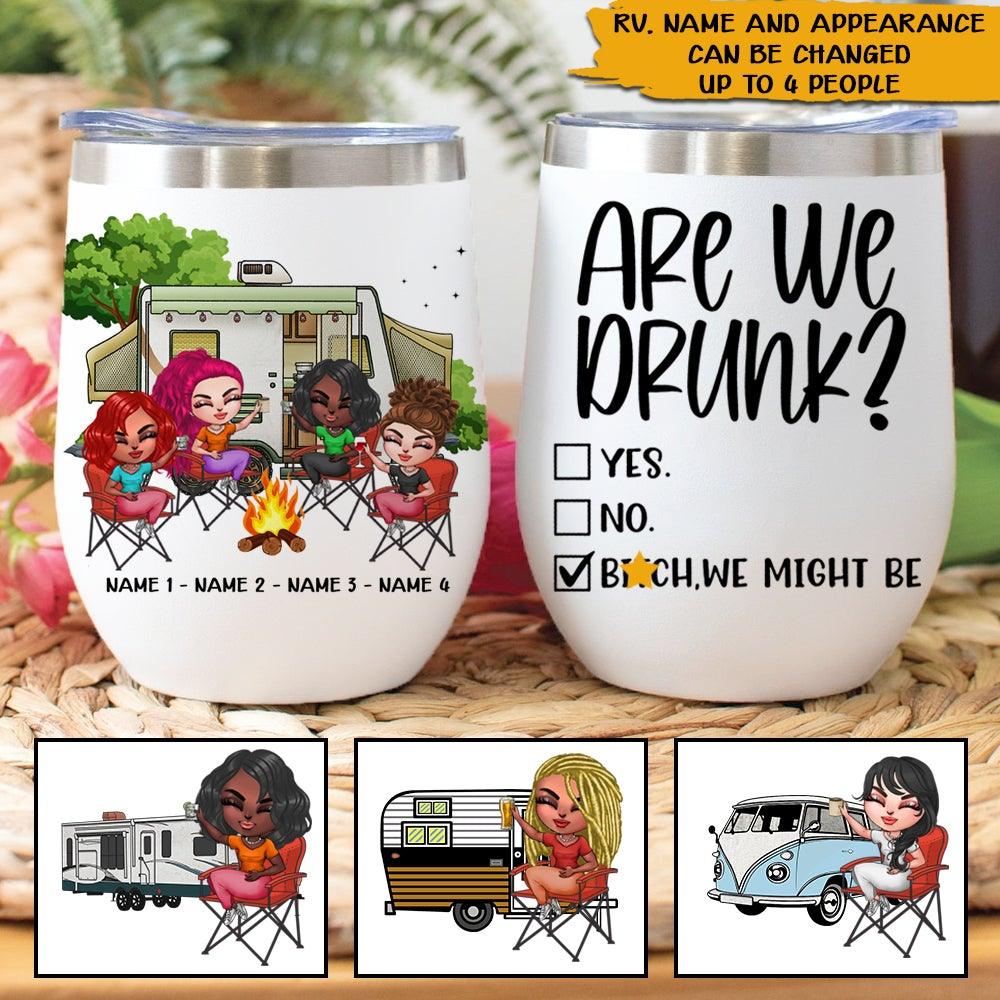 Camping Custom Wine Tumbler Are We Drunk Bitch We Might Be Personalized Best Friend Gift - PERSONAL84