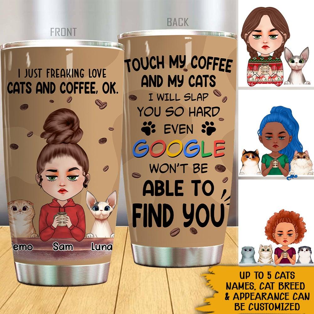 Cat Coffee Custom Tumbler Touch My Coffee And My Cats I Will Slap You So Hard Personalized Gift For Cat Lovers - PERSONAL84