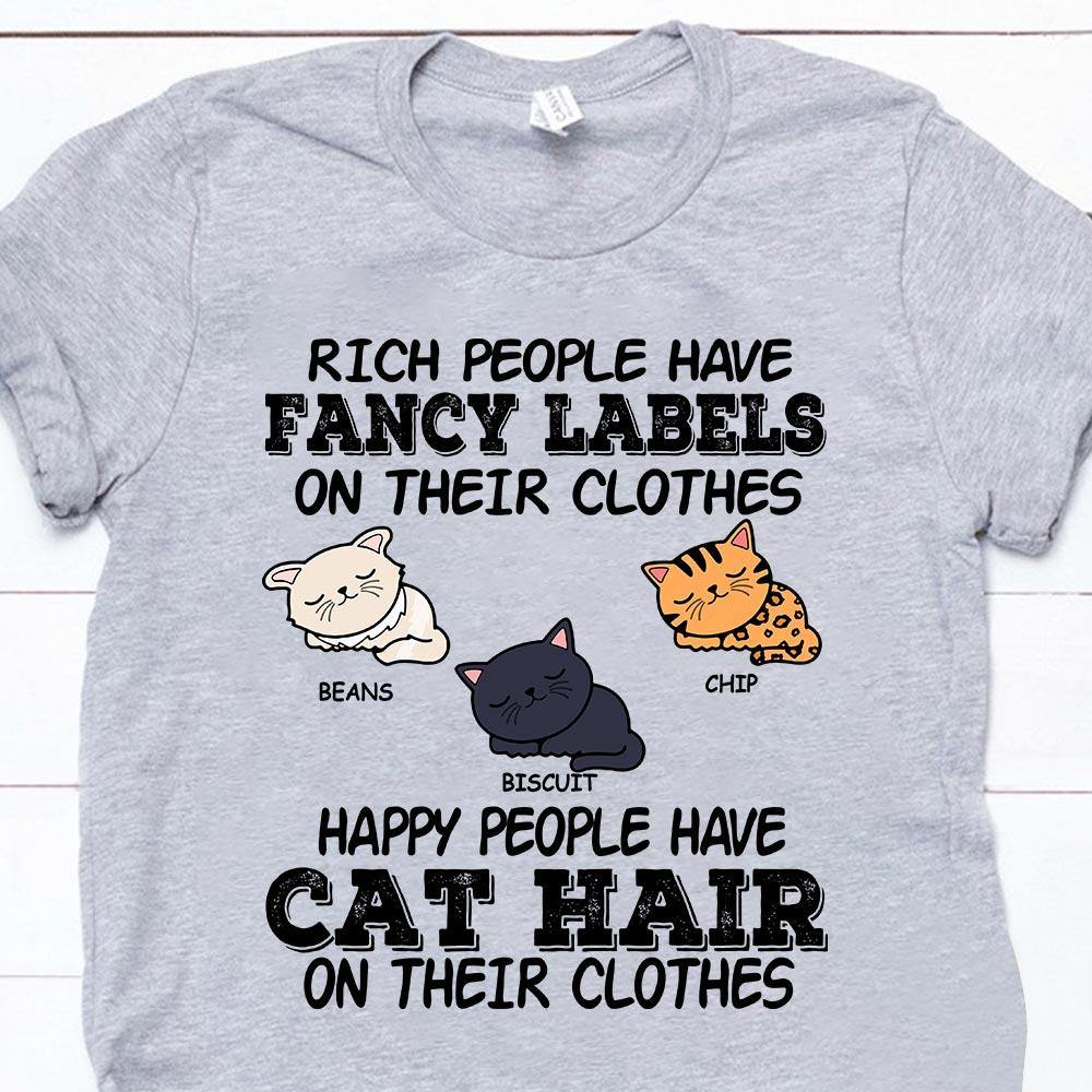 Cat Custom Shirt Rich People Have Fancy Label On Their Clothes Happy People Have Cat Hair On Their Clothes Personalized Gift - PERSONAL84