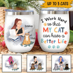 Cats Custom Wine Tumbler I Work Hard So That My Cats Can Have A Better Life Personalized Gift - PERSONAL84