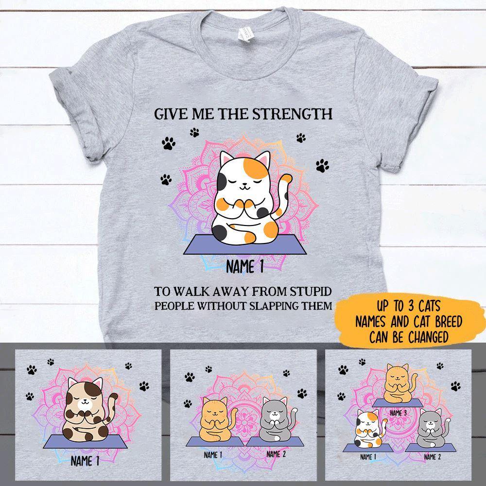 Cats Yoga Custom T Shirt Give Me The Strength To Walk Away From Stupid Personalized Gift - PERSONAL84