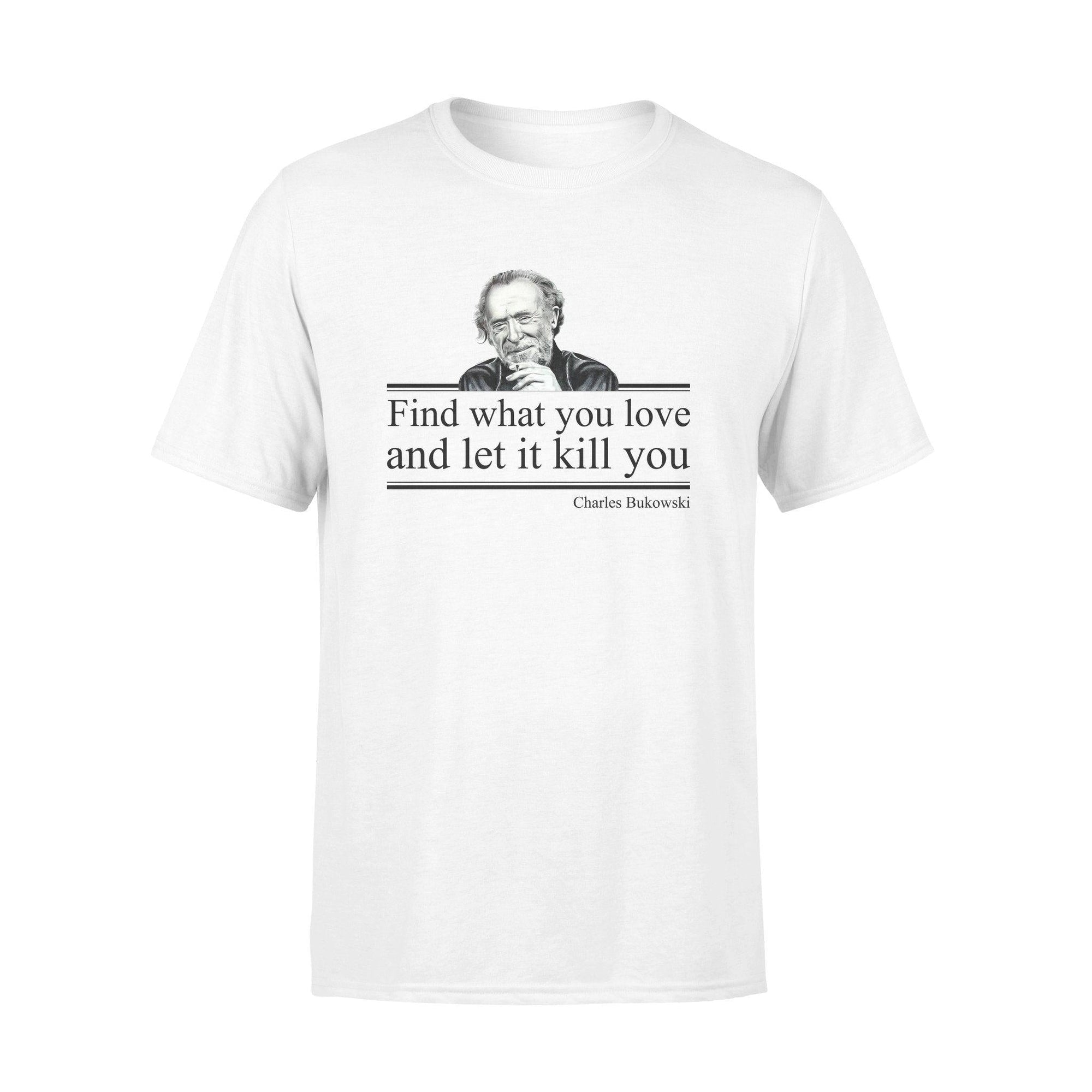 Charles Bukowski Find What You Love - Standard T-shirt - PERSONAL84