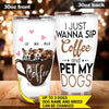 Coffee, Dogs Tumbler Customized Sip Coffee And Pet My Dog - PERSONAL84