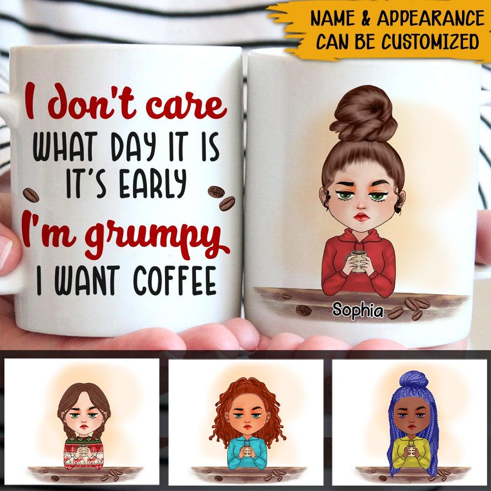 Coffee Girl Custom Mug I Don't Care What Day It Is It's Early I'm Grumpy I Want Coffee Personalized Gift Coffee Lover - PERSONAL84