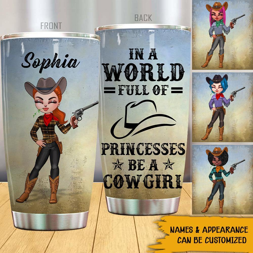 Country Girl Custom Tumbler In A World Full Of Princess Be A Cowgirl Personalized Gift - PERSONAL84