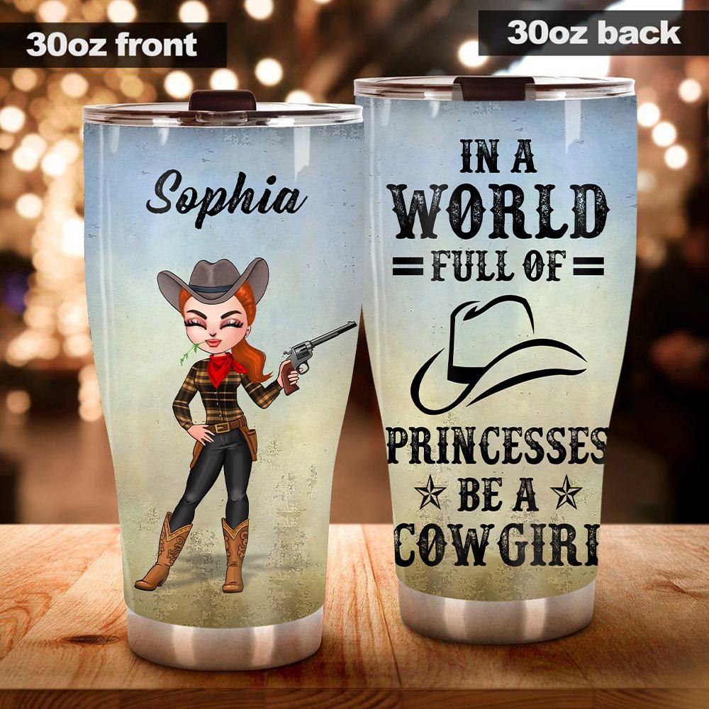 Country Girl Custom Tumbler In A World Full Of Princess Be A Cowgirl Personalized Gift - PERSONAL84