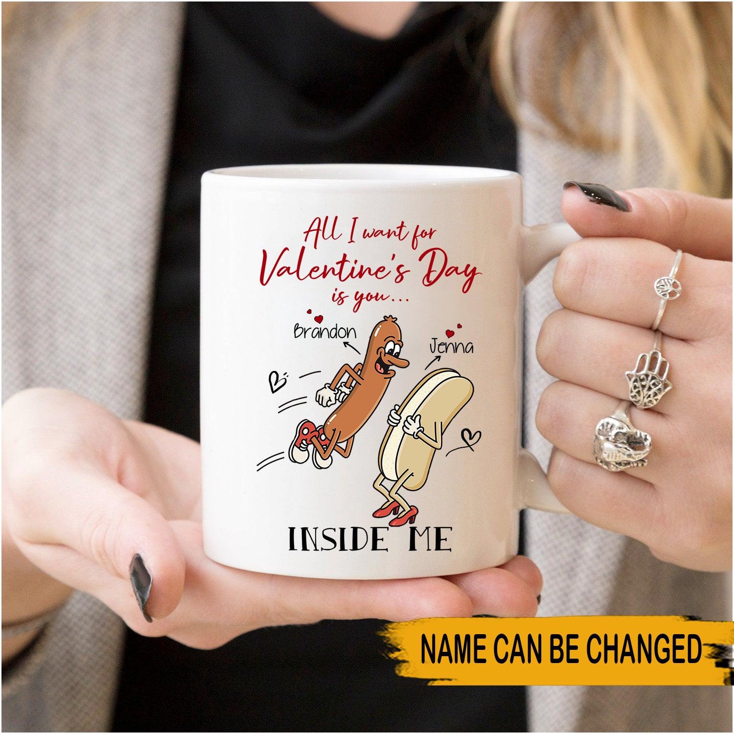 Couple Custom Mug All I Want For Valentine's Day Is You Inside Me Personalized Gift - PERSONAL84