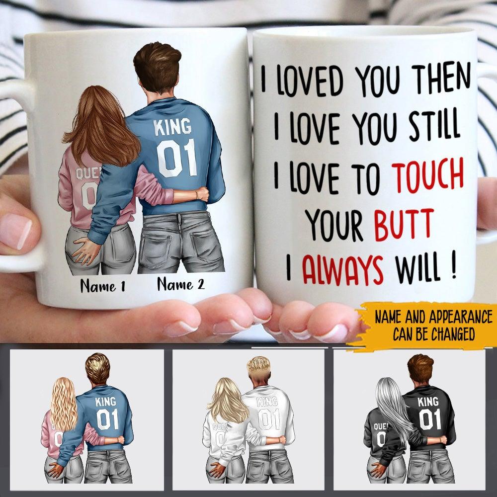 Couple Custom Mug I Love To Touch Yours Butt I Always Will Funny Personalized Valentine's Day Gift For Her - PERSONAL84