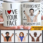 Couple Custom Mug I Love Your Face It Look Best Between My Legs Funny Personalized Gift To Boyfriend Husband - PERSONAL84