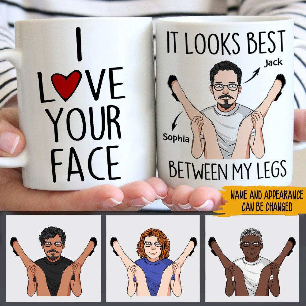 Couple Custom Mug I Love Your Face It Look Best Between My Legs Funny Personalized Gift To Boyfriend Husband - PERSONAL84
