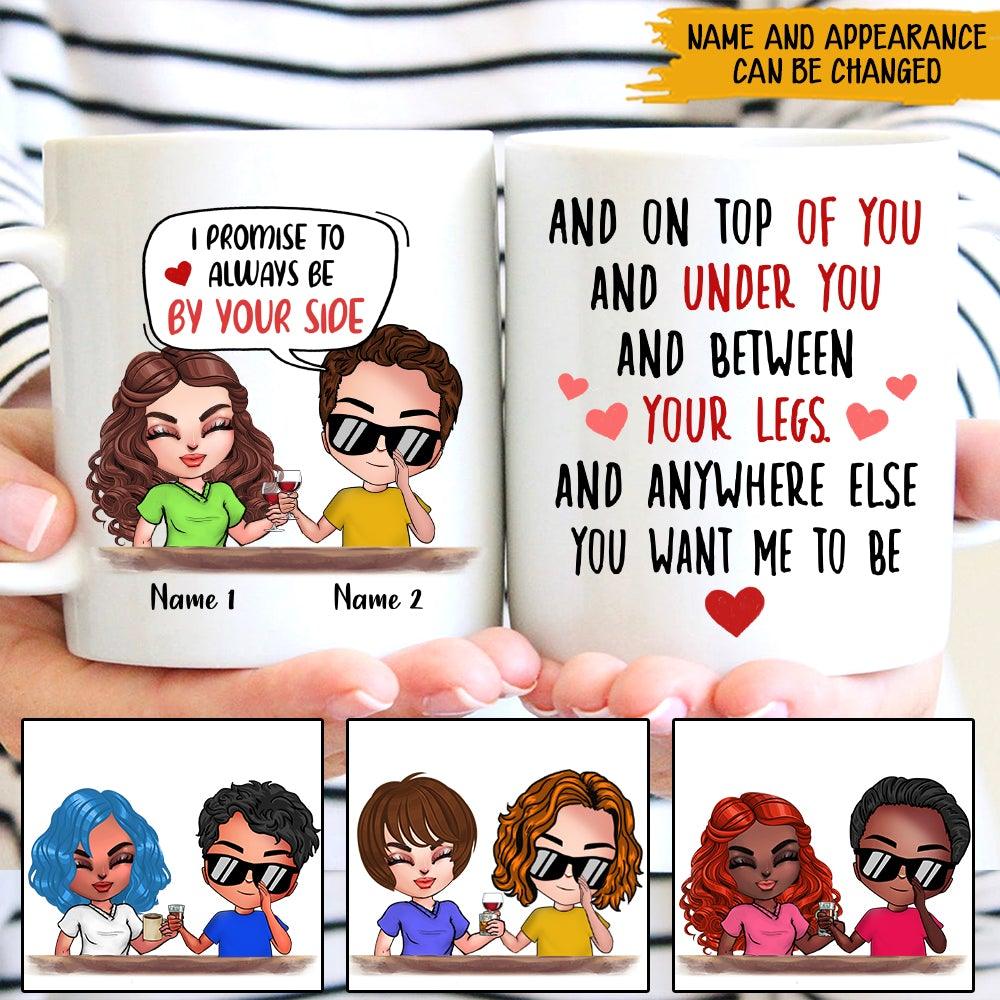 Couple Custom Mug I Promise To Always Be By Your Side Anywhere Else You Want Funny Naughty Personalized Gift For Her