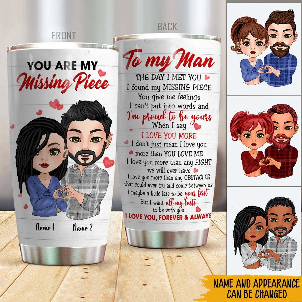 Couple Custom Tumbler You Are My Missing Piece Love You Forever And Always Personalized Valentine's Gift For Him