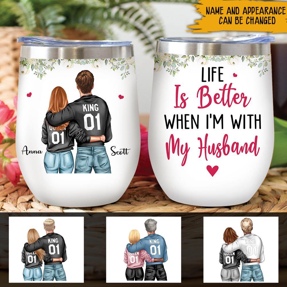 Couple Custom Wine Tumbler Life Is Better When I'm With My Husband Personalized Gift - PERSONAL84