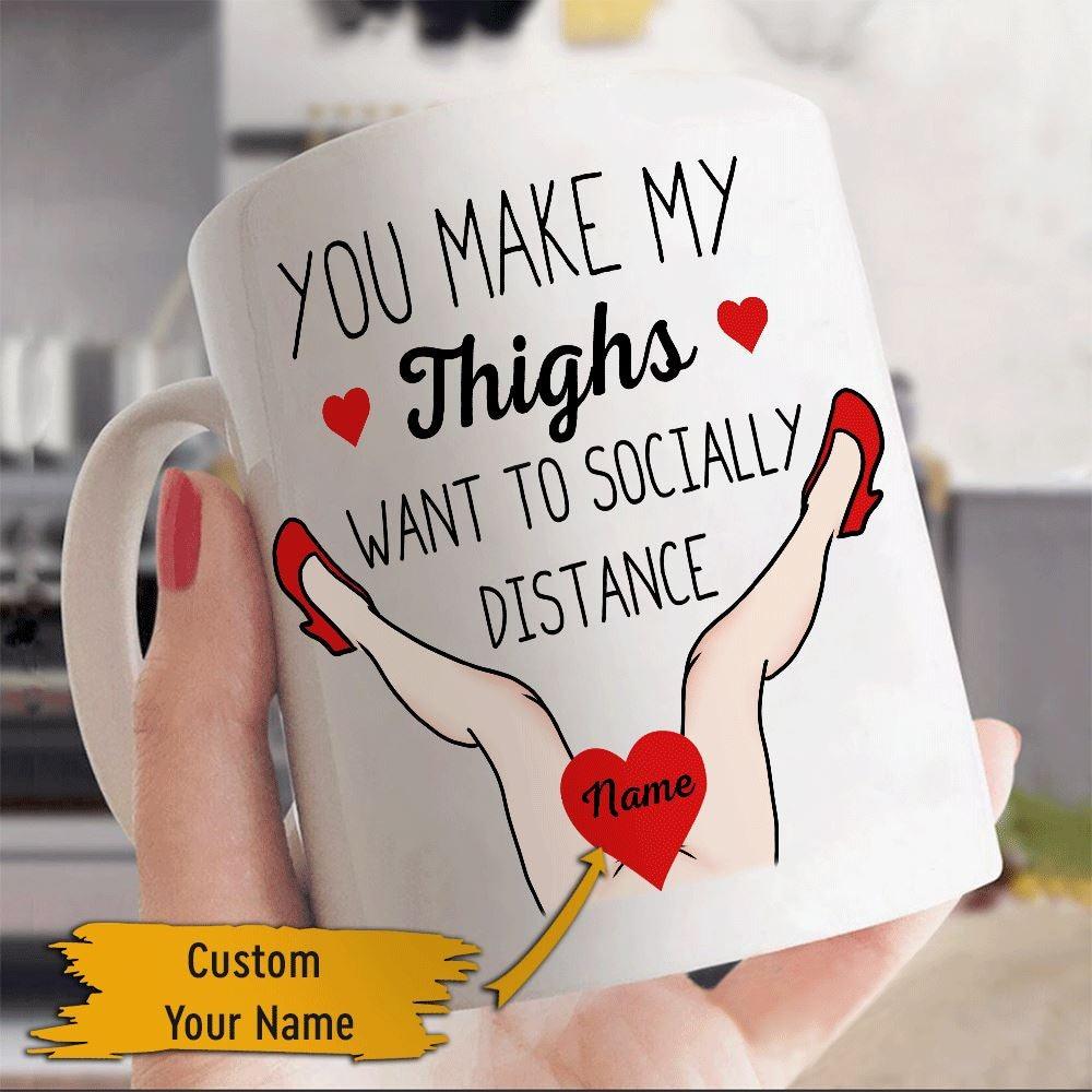 Couple Mug Customized You Make My Thighs Want To Social Distance Personalized Gift - PERSONAL84