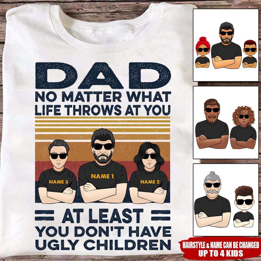 Custom T Shirt At Least You Don't Have Ugly Children Personalized Father's Day Gift - PERSONAL84