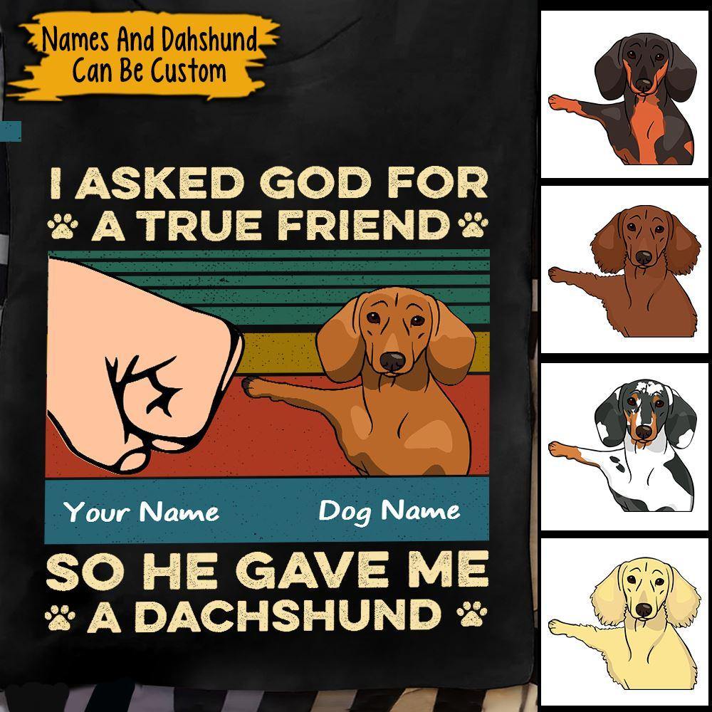 Dachshund Custom Shirt I Asked God For A True Friend So He Gave Me A Dachshund Personalized Gift - PERSONAL84