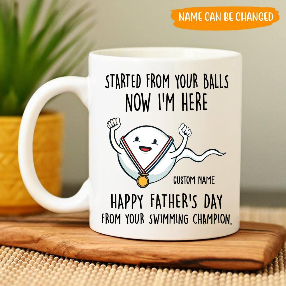 Dad Custom Mug Started From Your Balls Now I'm Here Personalized Gift - PERSONAL84