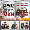 Dad Custom Mug Thank You For Teaching Us How To Be A Man Even Though We&#39;re Your Daughter Funny Personalized Gift - PERSONAL84